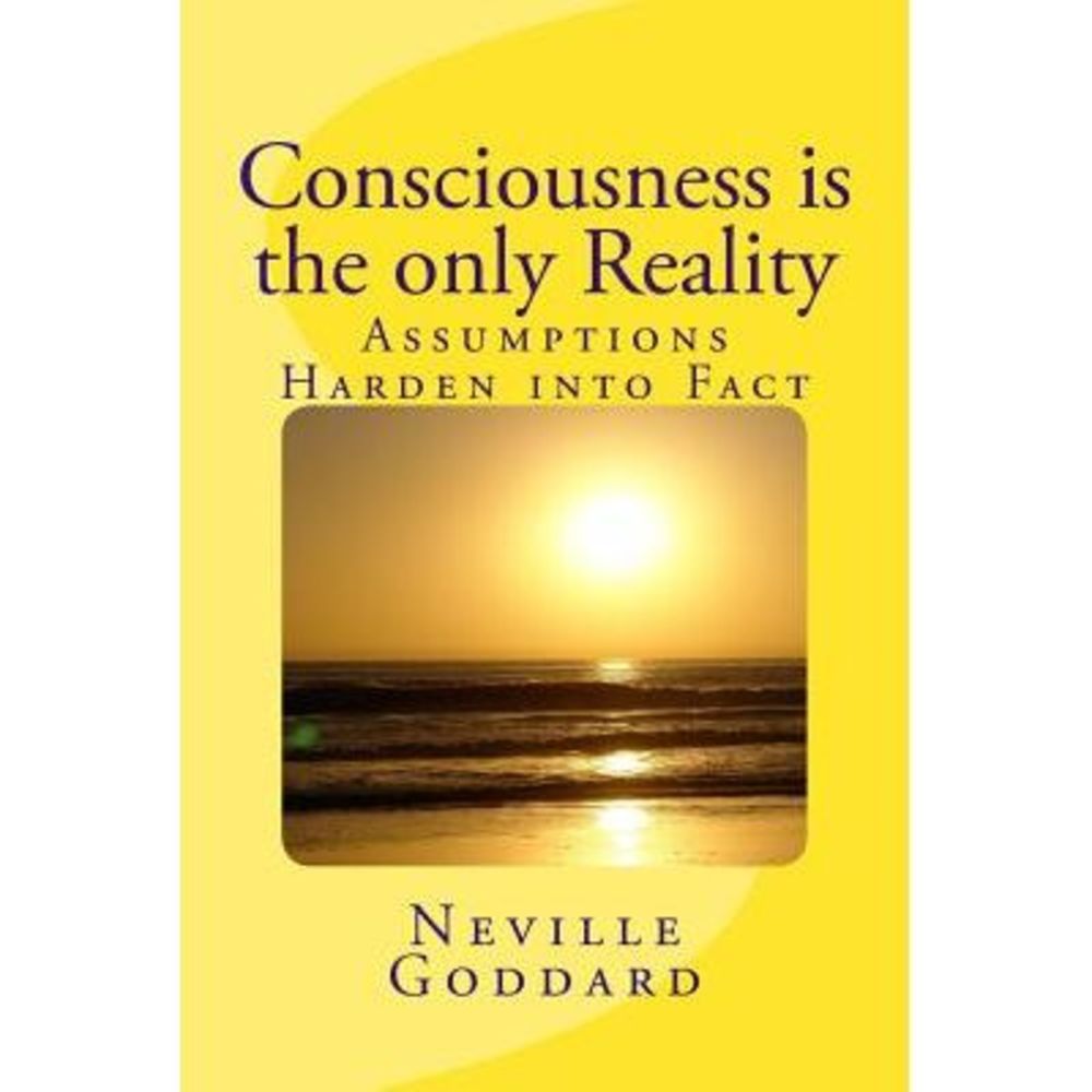Consciousness is the only Reality. -- Neville Goddard